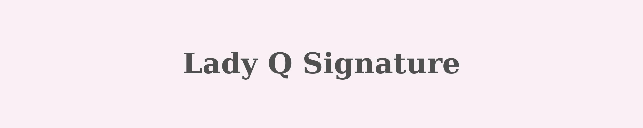 Lady Q Signature